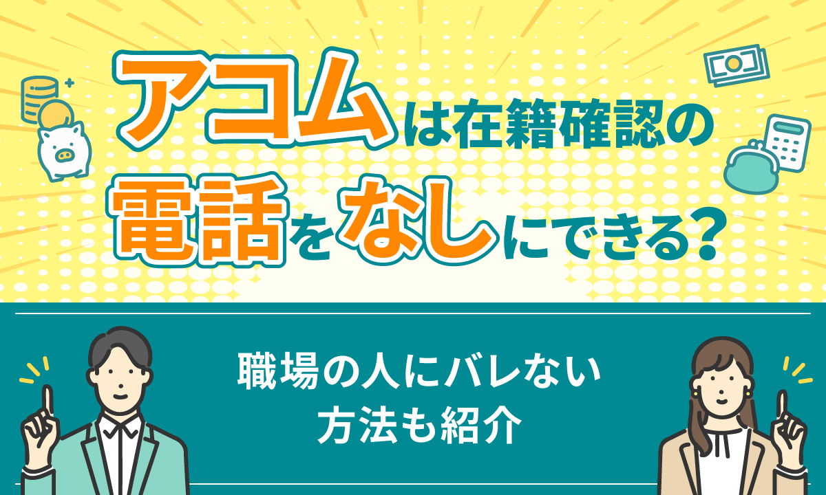 アコムは在籍確認の電話をなしにできる？ 職場の人にバレない方法も紹介