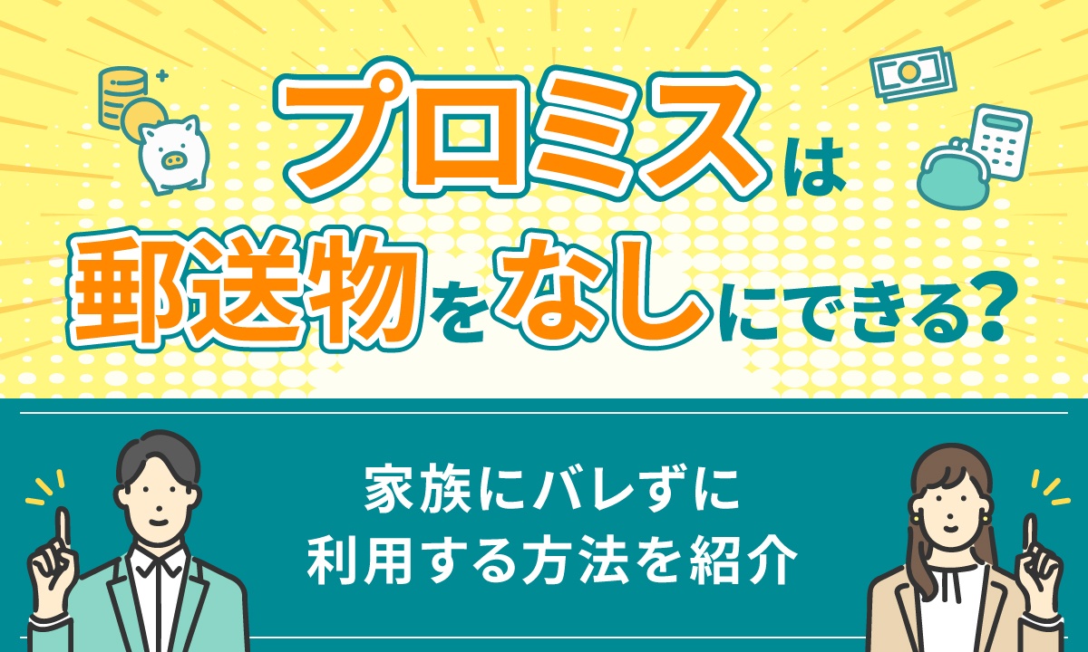 プロミスは郵送物をなしにできる？ 家族にバレずに利用する方法を紹介