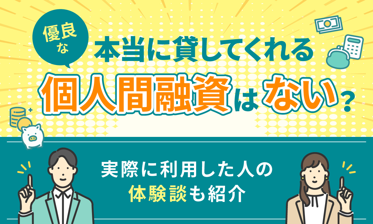 本当に貸してくれる優良な個人間融資はない？ 実際に利用した人の体験談も紹介